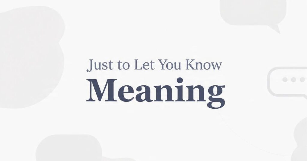 Just to Let You Know Meaning 