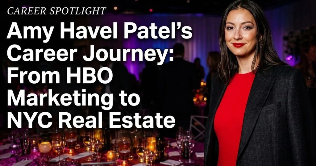 Amy Havel Patel’s Career Journey_ From HBO Marketing to NYC Real Estate