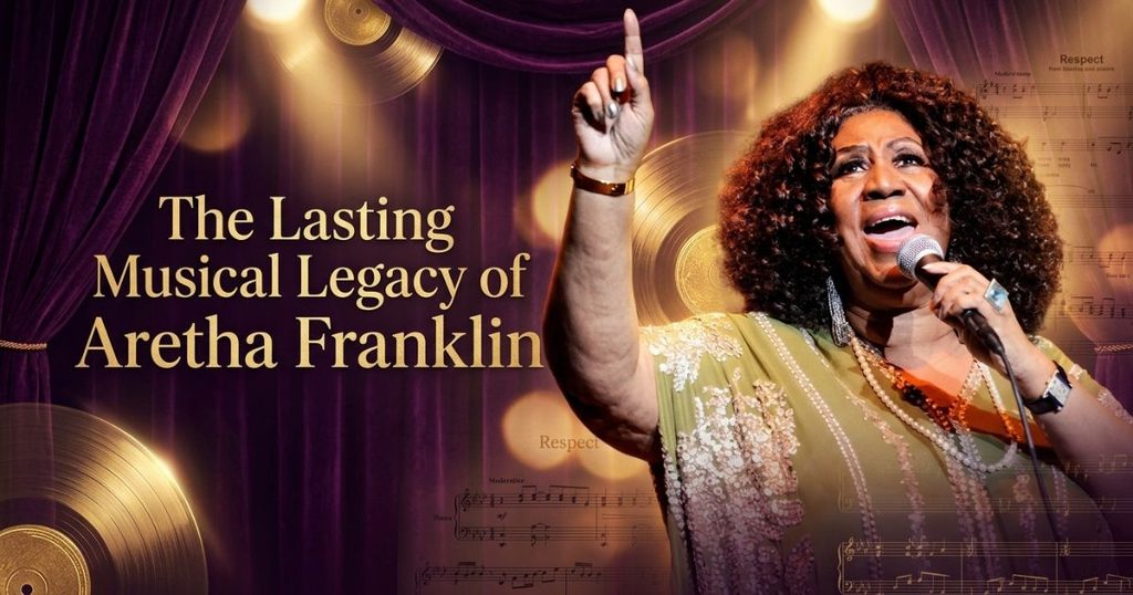 The Lasting Musical Legacy of Aretha Franklin