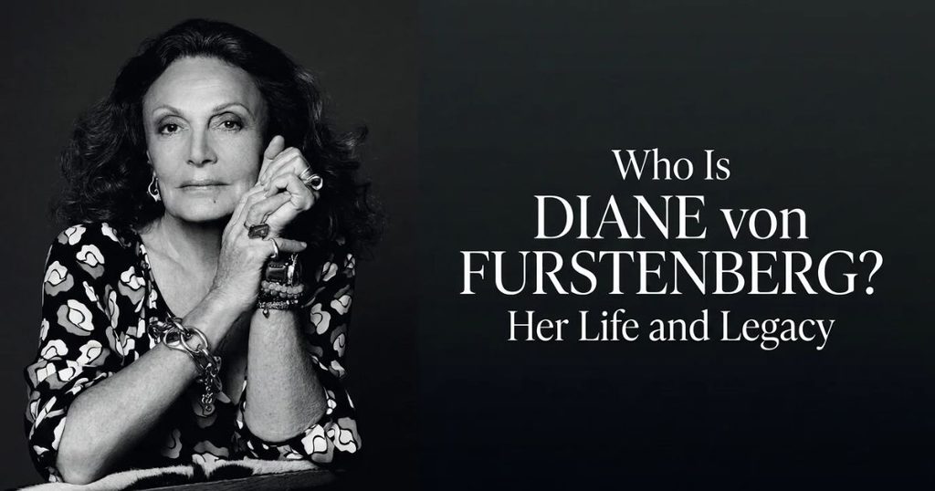Who Is Diane von Furstenberg_ Her Life and Legacy
