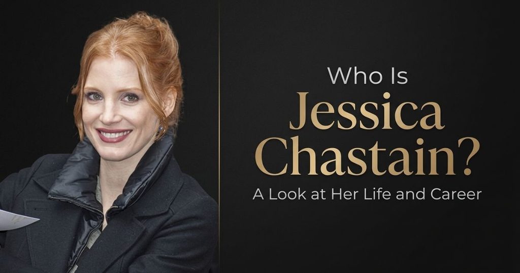 Who Is Jessica Chastain_ A Look at Her Life and Career